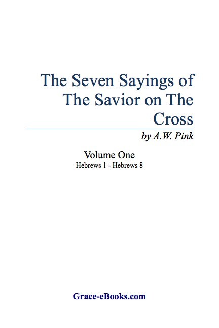 The Seven Sayings of the Saviour on the Cross - Arthur W. Pink