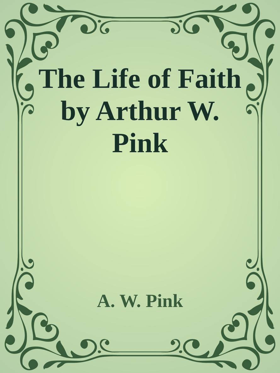 The Life of Faith by Arthur W. Pink