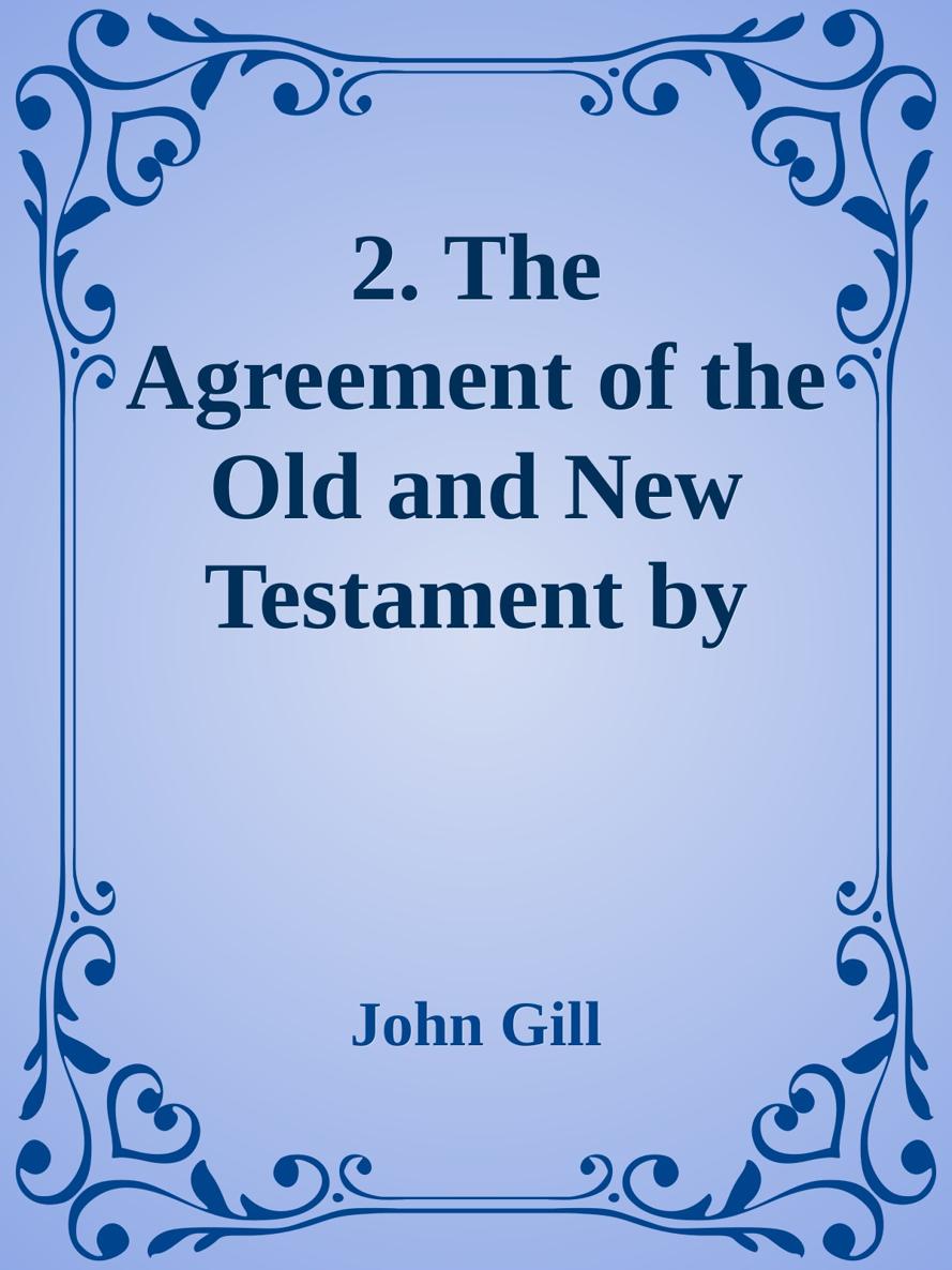 2. The Agreement of the Old and New Testament by John Gill