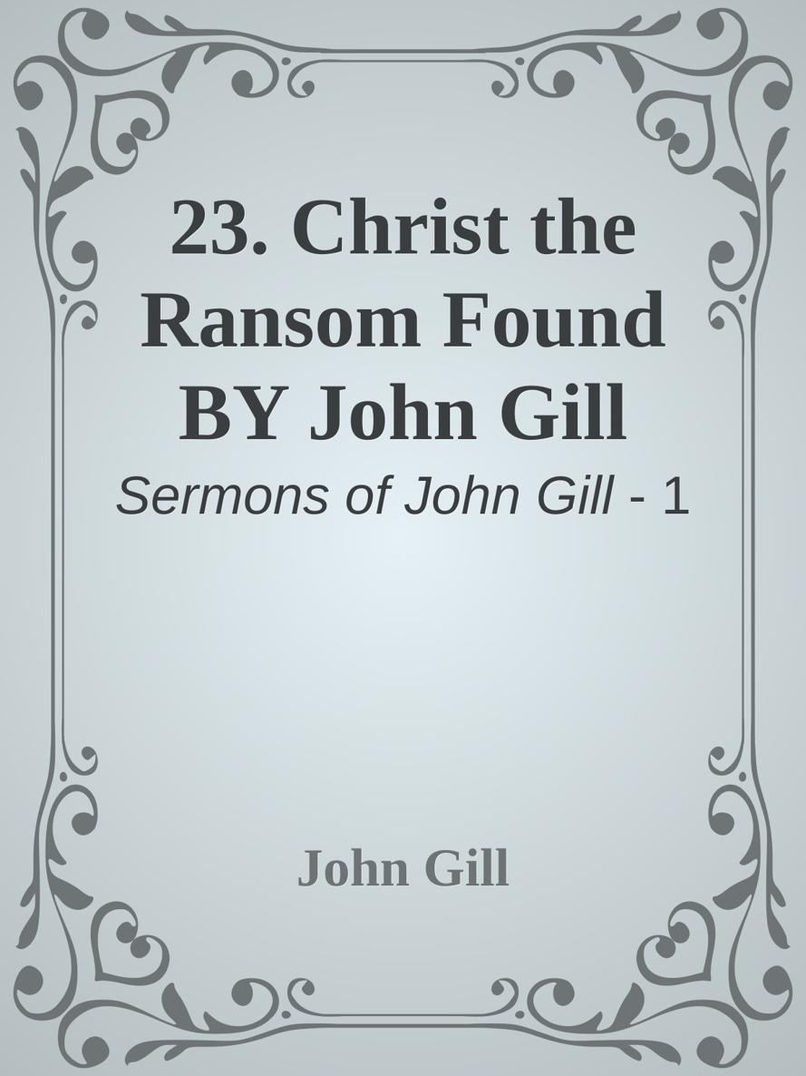 23. Christ the Ransom Found BY John Gill