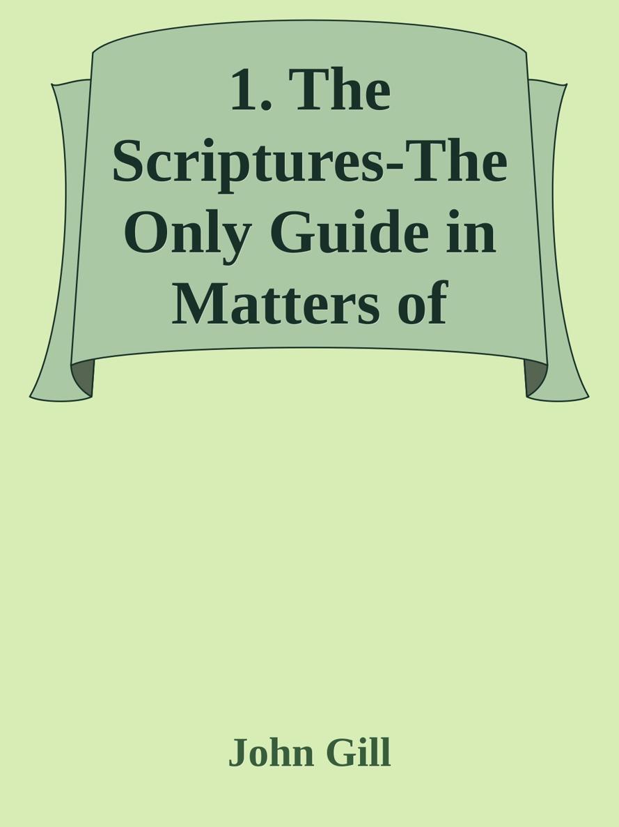 1. The Scriptures-The Only Guide in Matters of Religion by John Gill