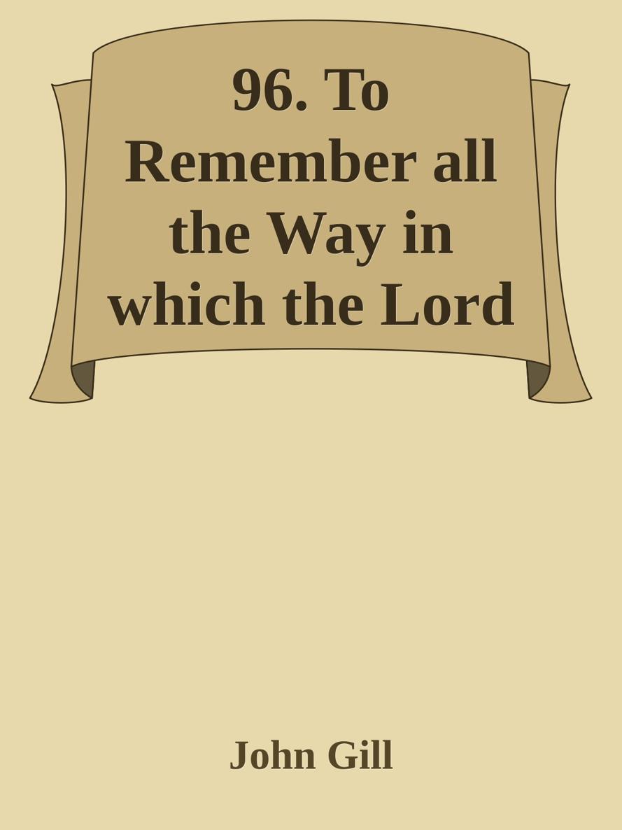 96. To Remember all the Way in which the Lord Hath Led the Believer by John Gill