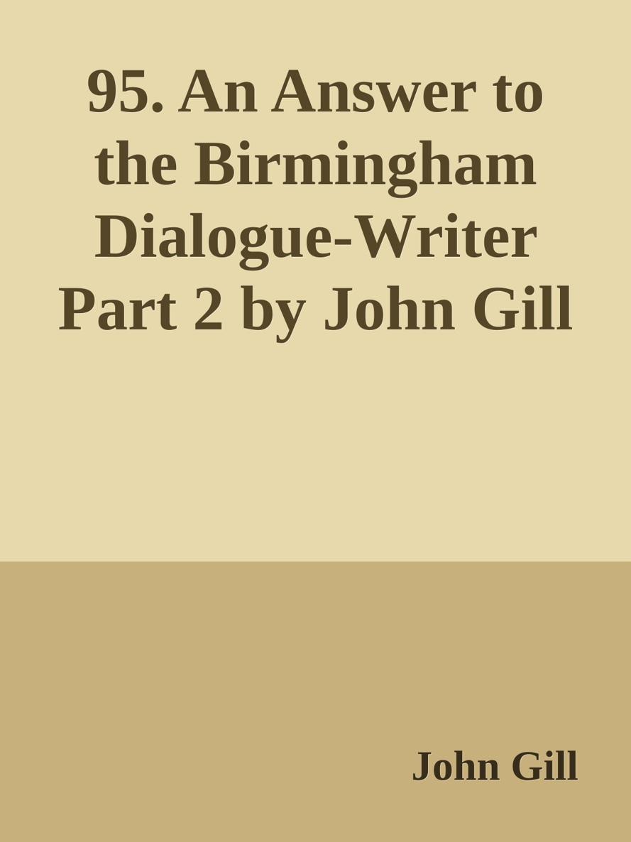 95. An Answer to the Birmingham Dialogue-Writer Part 2 by John Gill