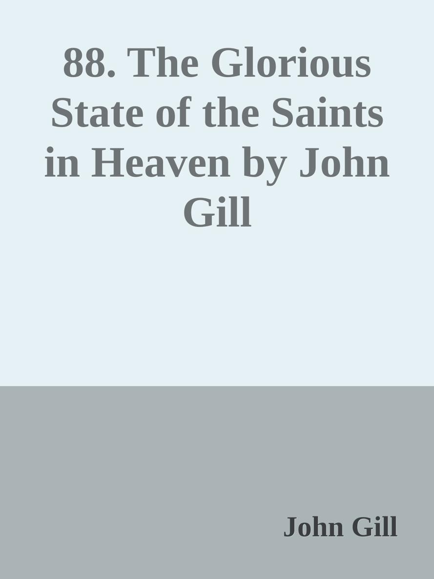 88. The Glorious State of the Saints in Heaven by John Gill