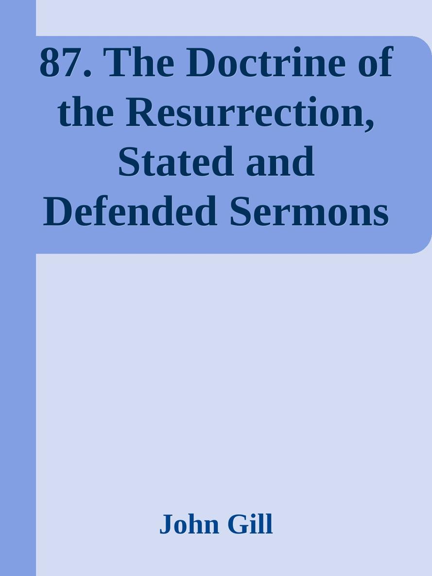 87. The Doctrine of the Resurrection, Stated and Defended Sermons I & II by John Gill