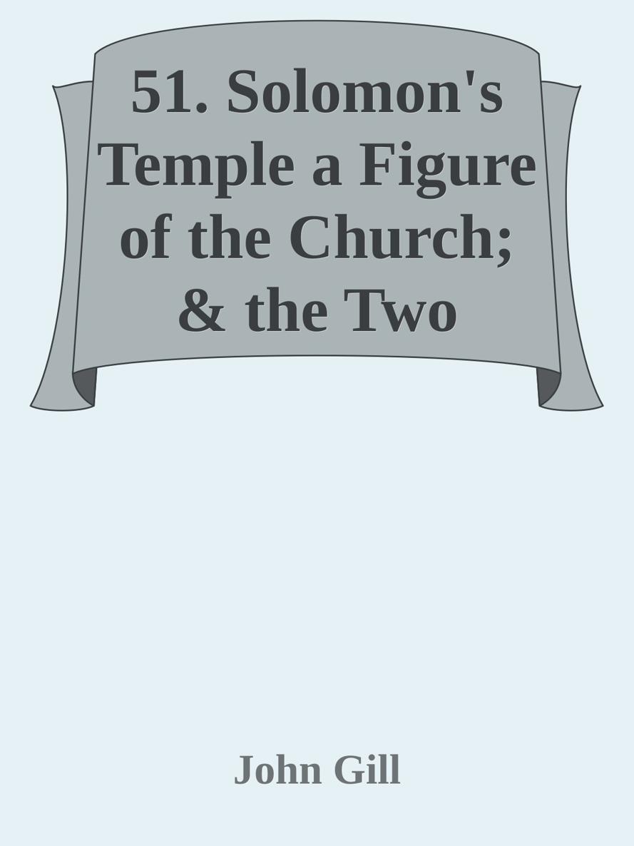 51. Solomon's Temple a Figure of the Church; & the Two Pillars, Jachin & Boaz, Typical of Christ by John Gill