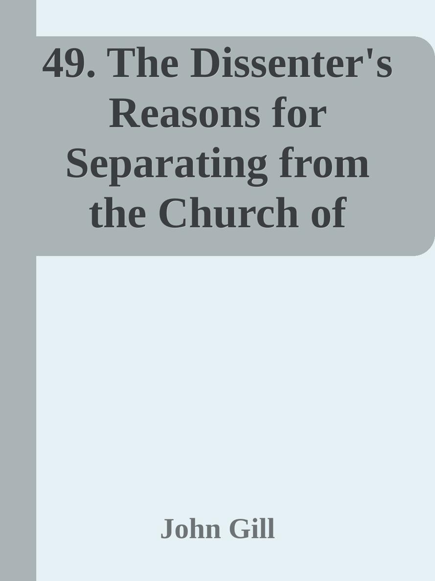 49. The Dissenter's Reasons for Separating from the Church of England by John Gill