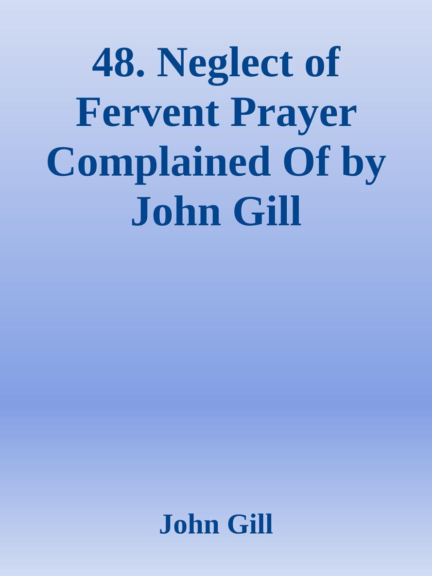 48. Neglect of Fervent Prayer Complained Of by John Gill