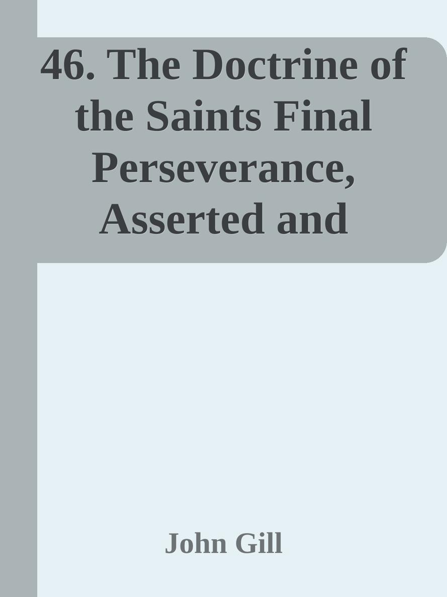 46. The Doctrine of the Saints Final Perseverance, Asserted and Vindicated by John Gill