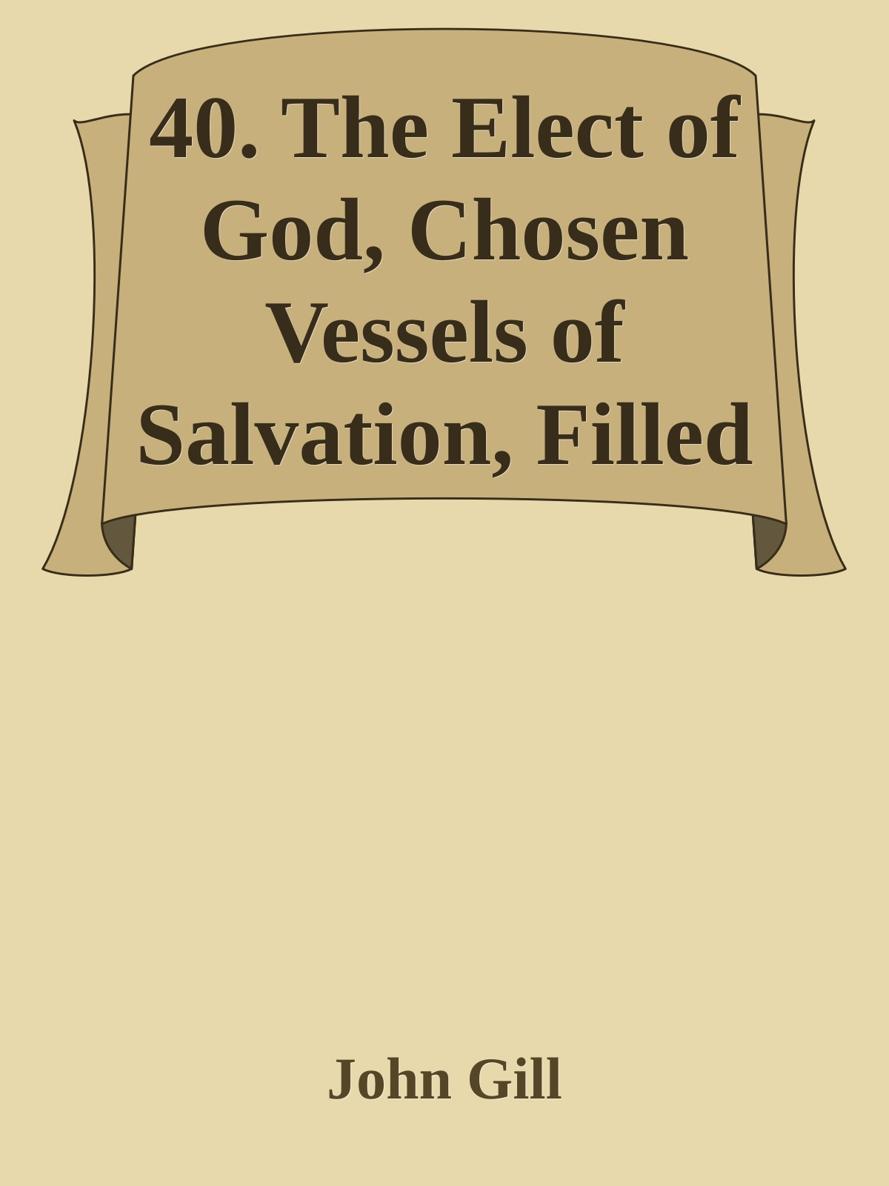 40. The Elect of God, Chosen Vessels of Salvation, Filled with the Oil of Grace by John Gill