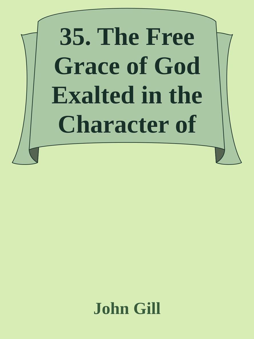 35. The Free Grace of God Exalted in the Character of the Apostle Paul by John Gill