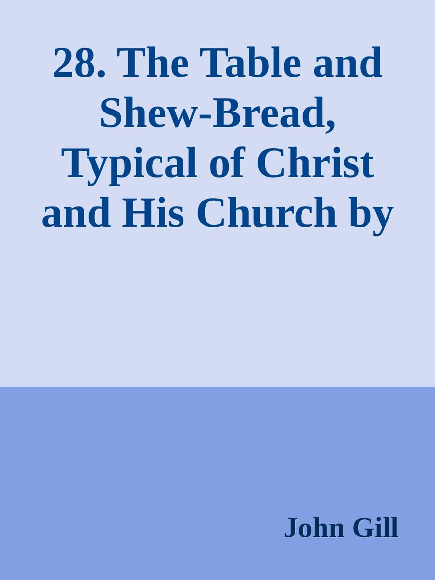 28. The Table and Shew-Bread, Typical of Christ and His Church by John Gill