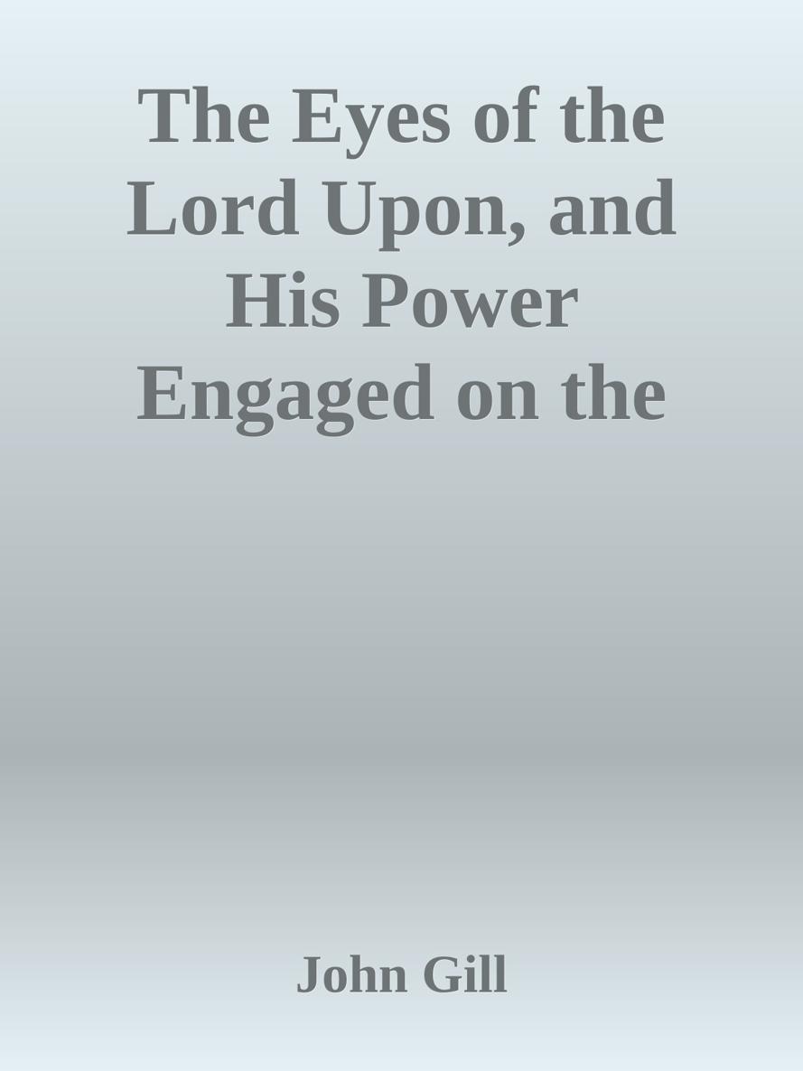 The Eyes of the Lord Upon, and His Power Engaged on the Behalf of those Whose Hearts are Upright Towards Him by John Gill