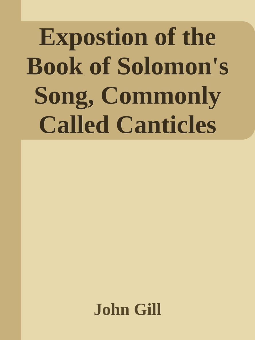 Expostion of the Book of Solomon's Song, Commonly Called Canticles Vol. 1 by John Gill