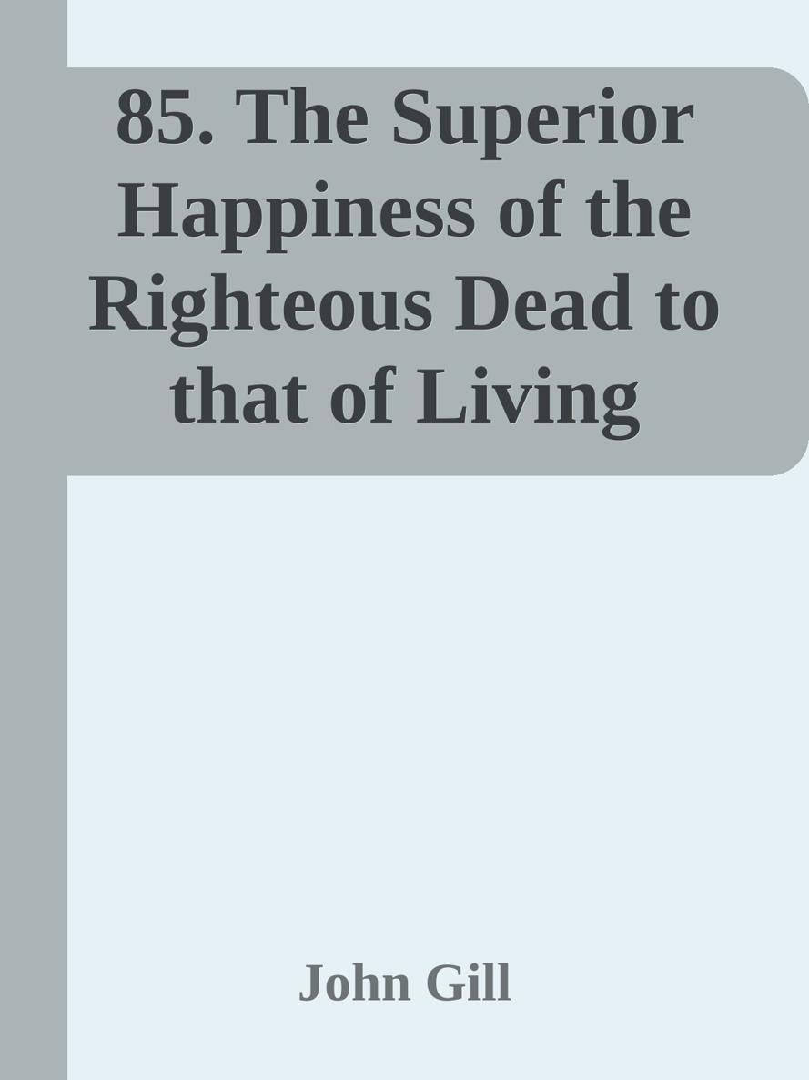 85. The Superior Happiness of the Righteous Dead to that of Living Saints by John Gill