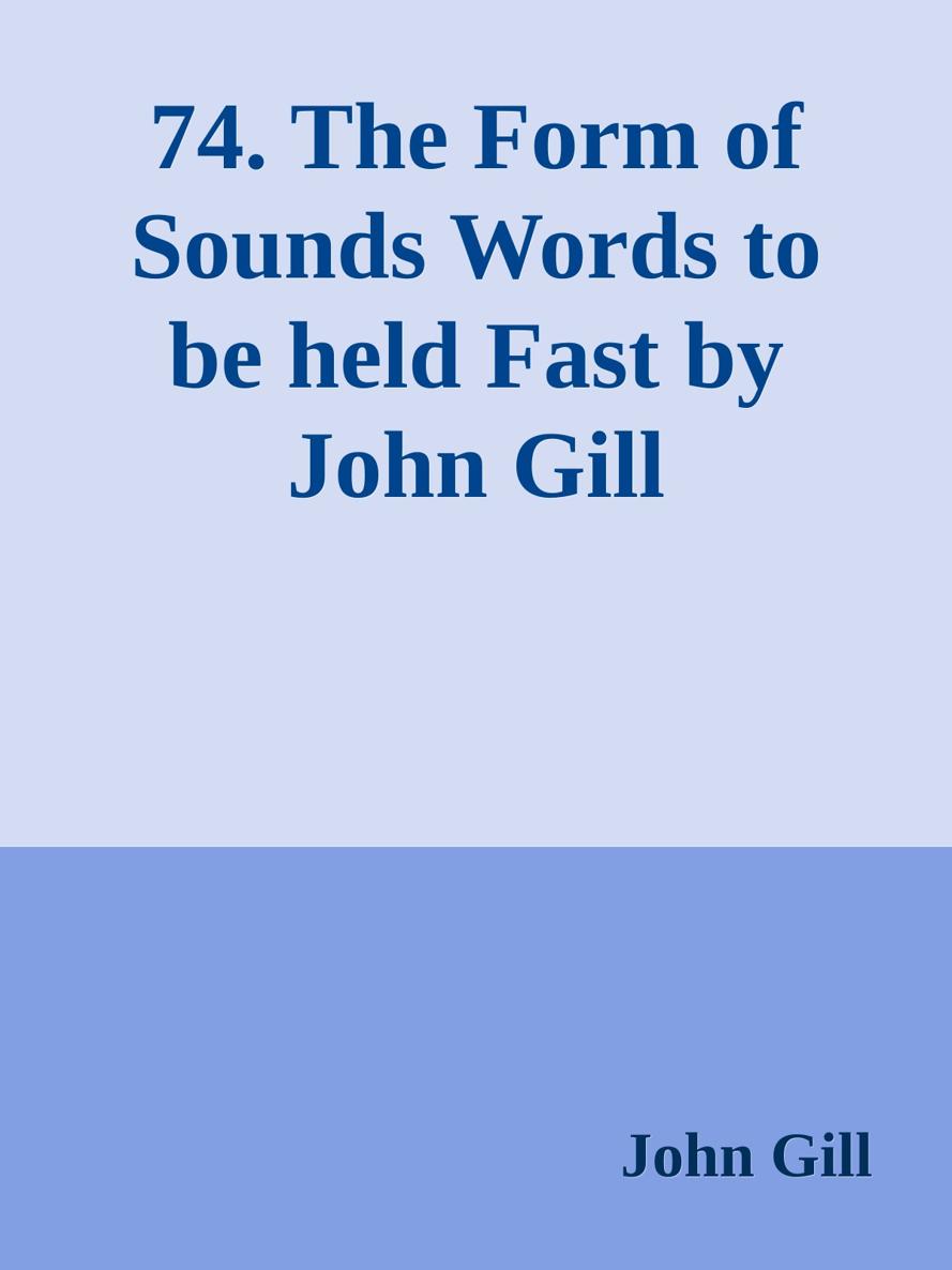 74. The Form of Sounds Words to be held Fast by John Gill