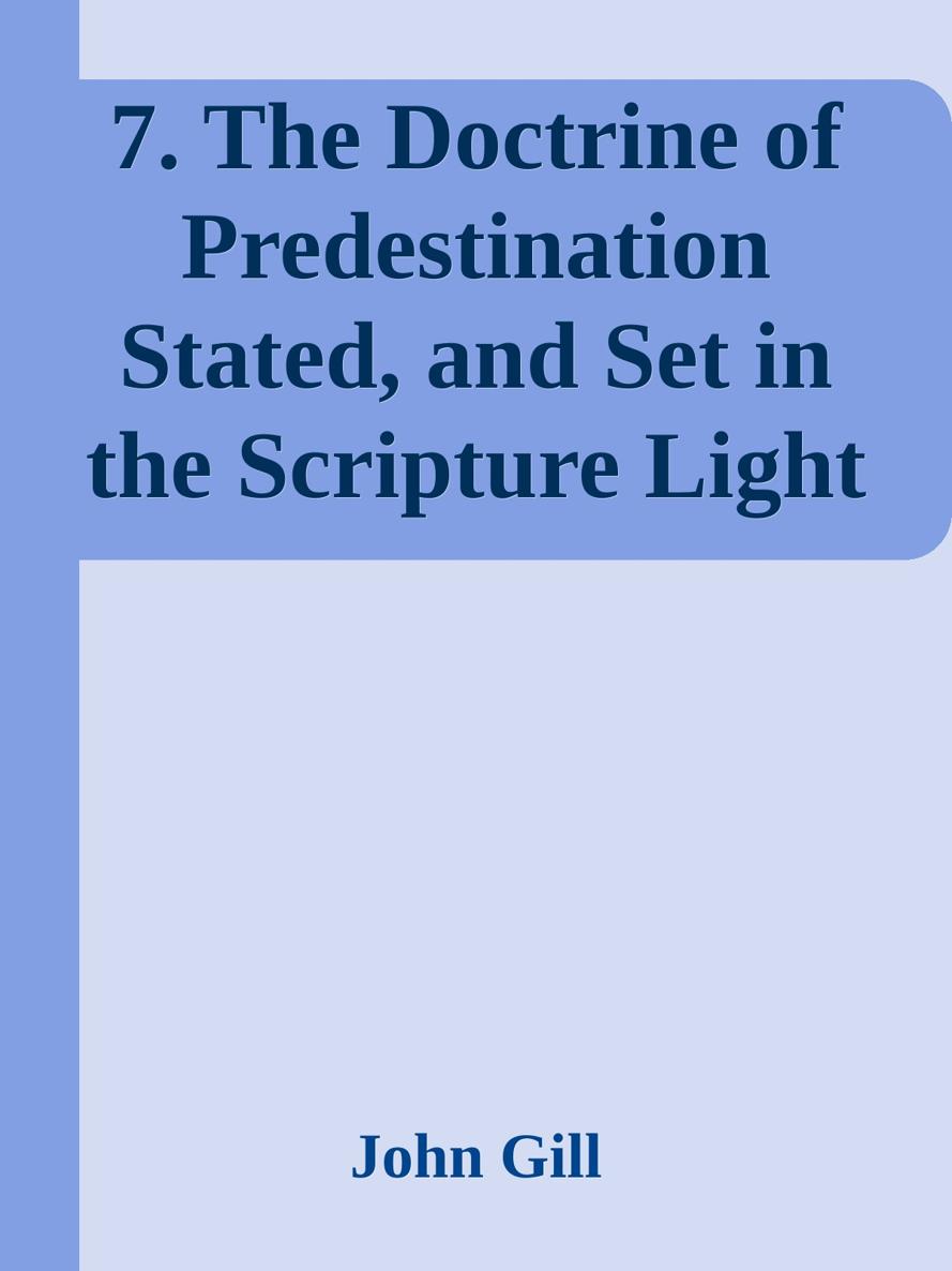 7. The Doctrine of Predestination Stated, and Set in the Scripture Light by John Gill